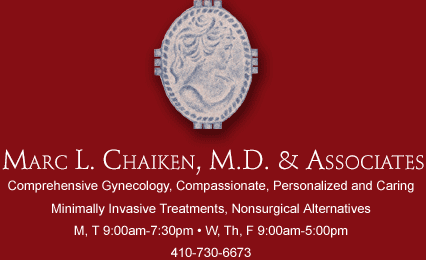 Mark L. Chaiken, M.D. & Associates - Comprehensive Gynecology, Compassionate, Personalized and Caring -  Minimally Invasive Treatments, Nonsurgical Alternatives - M, T 9:00 AM-7:30 PM; W, Th, F 9:00 AM-5:00 PM - 410.730.6673